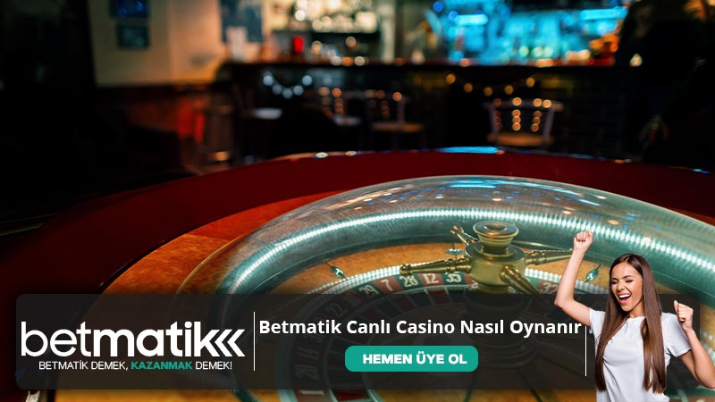 Betmatik Canlı Casino Nasıl Oynanır